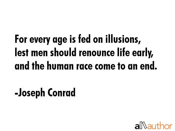 For every age is fed on illusions, lest men should renounce life early, and the human race come to... - Joseph Conrad Quote GIF