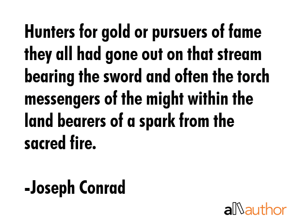 Hunters for gold or pursuers of fame they all had gone out on that stream bearing the sword and... - Joseph Conrad Quote GIF