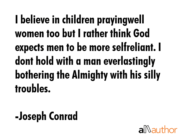 I believe in children praying well women too but I rather think God expects men to be more... - Joseph Conrad Quote GIF