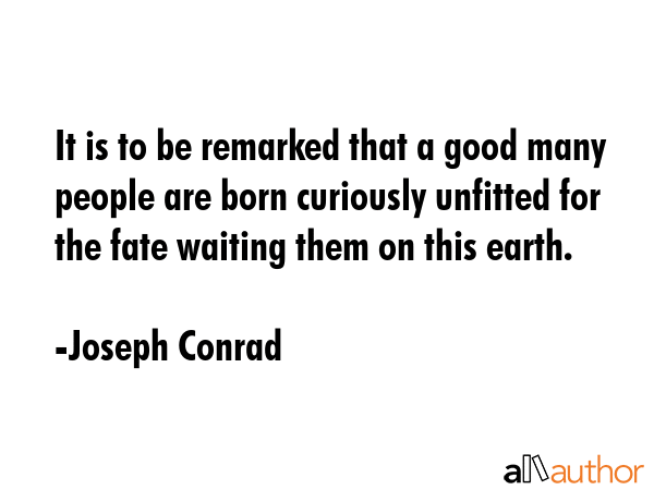 It is to be remarked that a good many people are born curiously unfitted for the fate waiting them... - Joseph Conrad Quote GIF