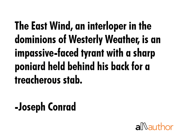 The East Wind, an interloper in the dominions of Westerly Weather, is an impassive-faced tyrant... - Joseph Conrad Quote GIF