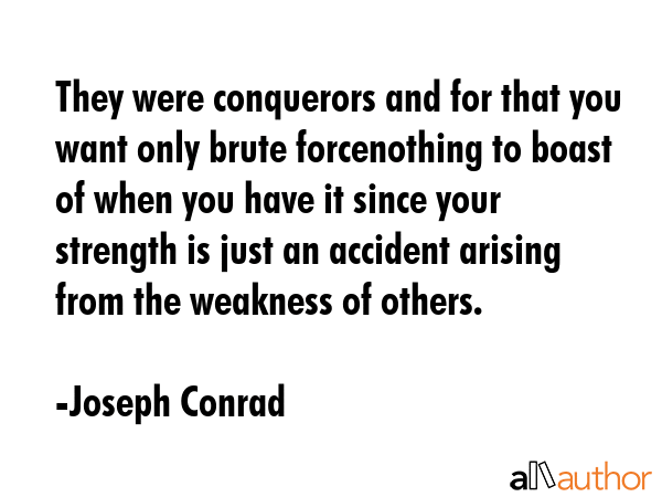 They were conquerors and for that you want only brute forcenothing to boast of when you have it... - Joseph Conrad Quote GIF