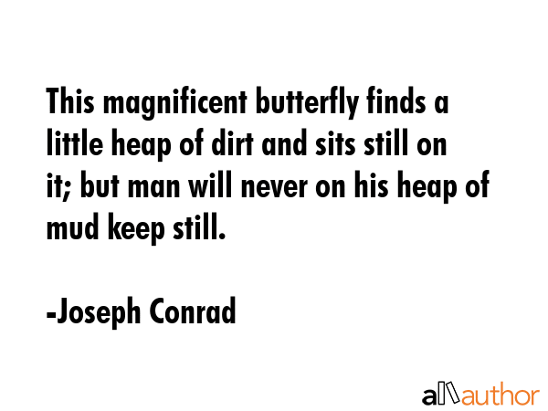 This magnificent butterfly finds a little heap of dirt and sits still on it; but man will never on... - Joseph Conrad Quote GIF