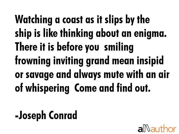 Watching a coast as it slips by the ship is like thinking about an enigma. There it is before you ... - Joseph Conrad Quote GIF