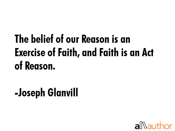 The belief of our Reason is an Exercise of Faith, and Faith is an Act of Reason. - Joseph Glanvill Quote GIF