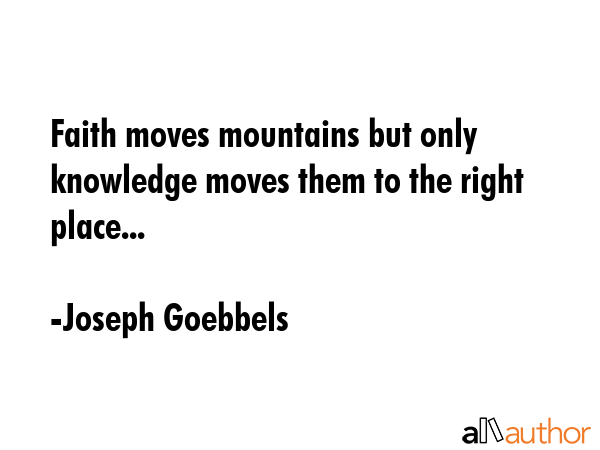 Faith moves mountains but only knowledge moves them to the right place... - Joseph Goebbels Quote GIF