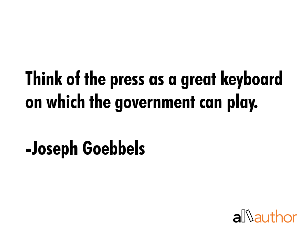 Think of the press as a great keyboard on which the government can play. - Joseph Goebbels Quote GIF