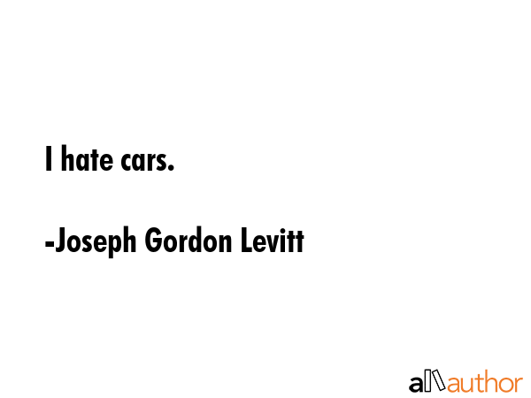 I hate cars. - Joseph Gordon Levitt Quote GIF