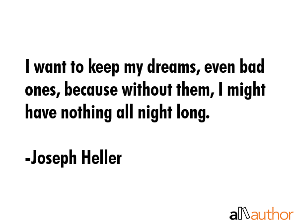 I want to keep my dreams, even bad ones, because without them, I might have nothing all night long. - Joseph Heller Quote GIF