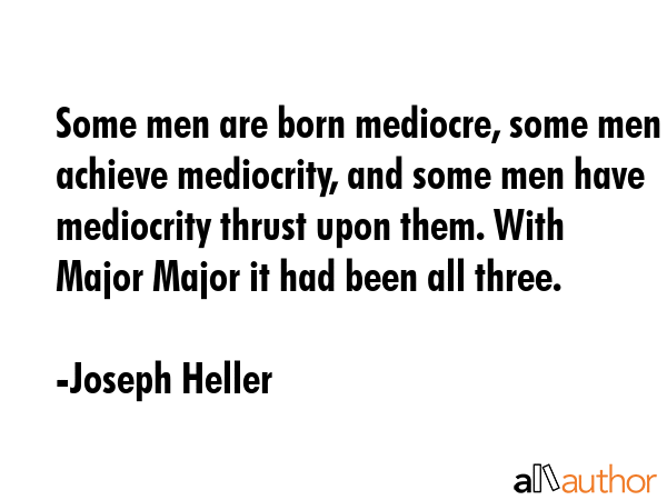 Some men are born mediocre, some men achieve mediocrity, and some men have mediocrity thrust upon... - Joseph Heller Quote GIF