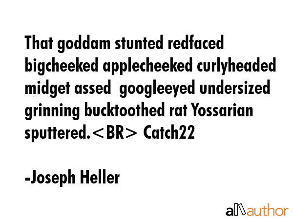 That goddam stunted redfaced bigcheeked applecheeked curlyheaded midget assed  googleeyed... - Joseph Heller Quote GIF