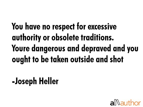 You have no respect for excessive authority or obsolete traditions. Youre dangerous and depraved... - Joseph Heller Quote GIF