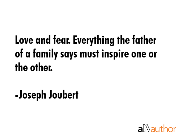 Love and fear. Everything the father of a family says must inspire one or the other. - Joseph Joubert Quote GIF
