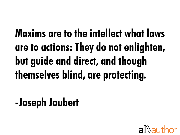 Maxims are to the intellect what laws are to actions: They do not enlighten, but guide and direct,... - Joseph Joubert Quote GIF