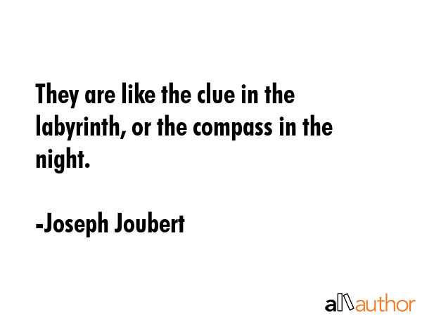 They are like the clue in the labyrinth, or the compass in the night. - Joseph Joubert Quote GIF