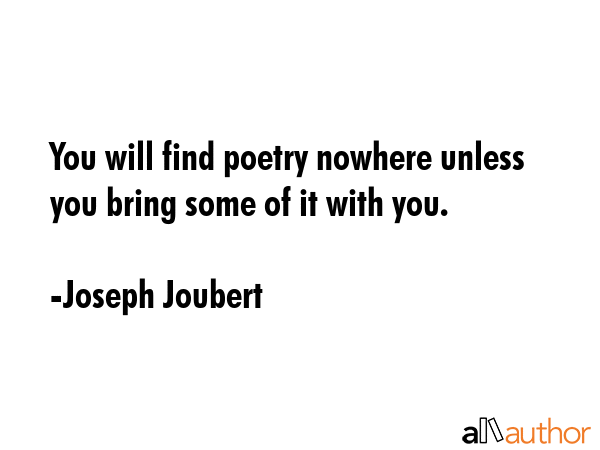 You will find poetry nowhere unless you bring some of it with you. - Joseph Joubert Quote GIF