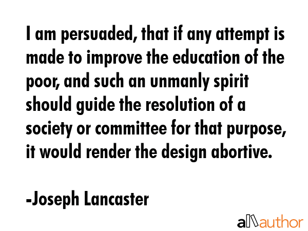 I am persuaded, that if any attempt is made to improve the education of the poor, and such an... - Joseph Lancaster Quote GIF