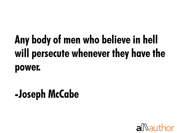 Any body of men who believe in hell will persecute whenever they have the power. - Joseph McCabe Quote GIF