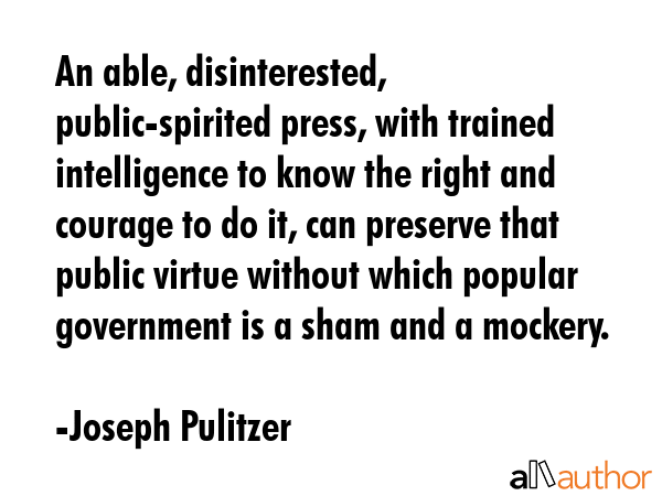 An able, disinterested, public-spirited press, with trained intelligence to know the right and... - Joseph Pulitzer Quote GIF