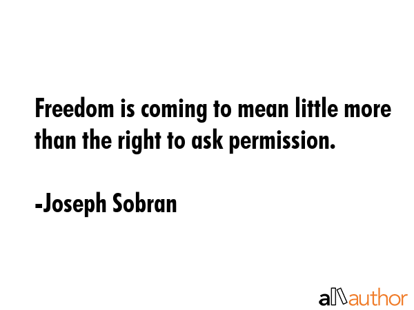 Freedom is coming to mean little more than the right to ask permission. - Joseph Sobran Quote GIF