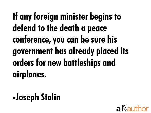 If any foreign minister begins to defend to the death a peace conference, you can be sure his... - Joseph Stalin Quote GIF