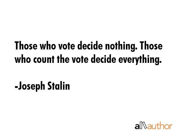 Those who vote decide nothing. Those who count the vote decide everything. - Joseph Stalin Quote GIF
