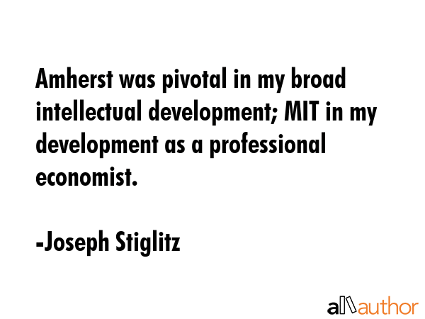 Amherst was pivotal in my broad intellectual development; MIT in my development as a professional... - Joseph Stiglitz Quote GIF