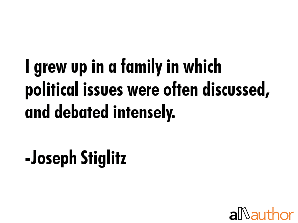 I grew up in a family in which political issues were often discussed, and debated intensely. - Joseph Stiglitz Quote GIF
