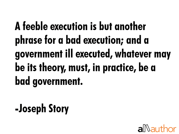 A feeble execution is but another phrase for a bad execution; and a government ill executed,... - Joseph Story Quote GIF
