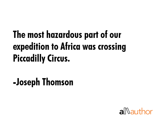 The most hazardous part of our expedition to Africa was crossing Piccadilly Circus. - Joseph Thomson Quote GIF