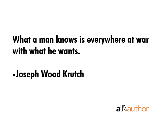 What a man knows is everywhere at war with what he wants. - Joseph Wood Krutch Quote GIF