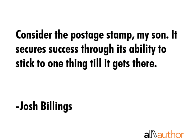 Consider the postage stamp, my son. It secures success through its ability to stick to one thing... - Josh Billings Quote GIF