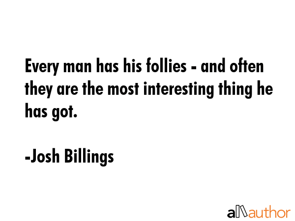 Every man has his follies - and often they are the most interesting thing he has got. - Josh Billings Quote GIF