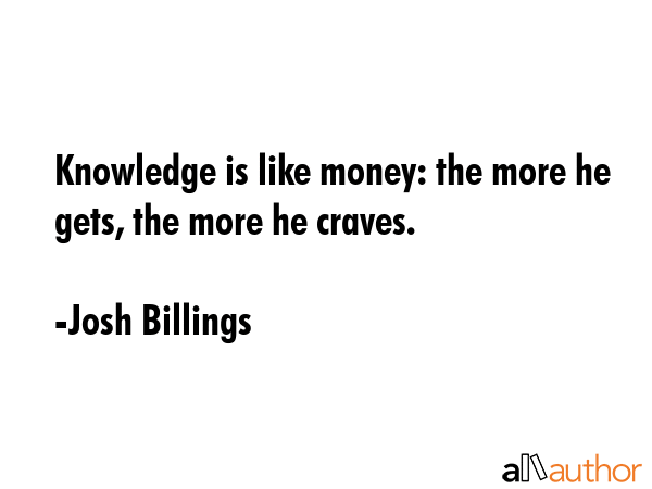 Knowledge is like money: the more he gets, the more he craves. - Josh Billings Quote GIF