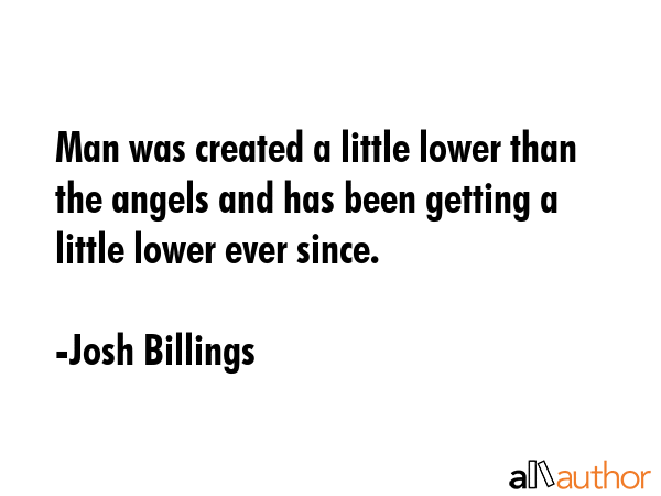 Man was created a little lower than the angels and has been getting a little lower ever since. - Josh Billings Quote GIF