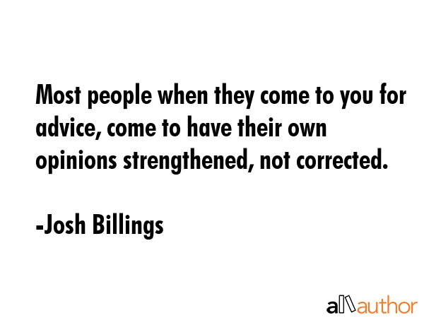 Most people when they come to you for advice, come to have their own opinions strengthened, not... - Josh Billings Quote GIF