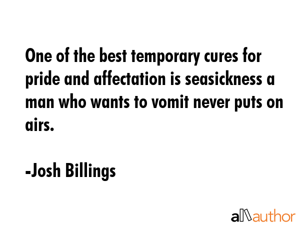 One of the best temporary cures for pride and affectation is seasickness a man who wants to vomit... - Josh Billings Quote GIF
