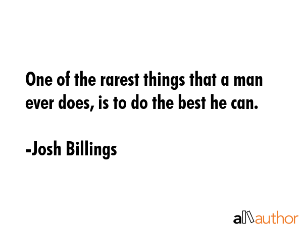 One of the rarest things that a man ever does, is to do the best he can. - Josh Billings Quote