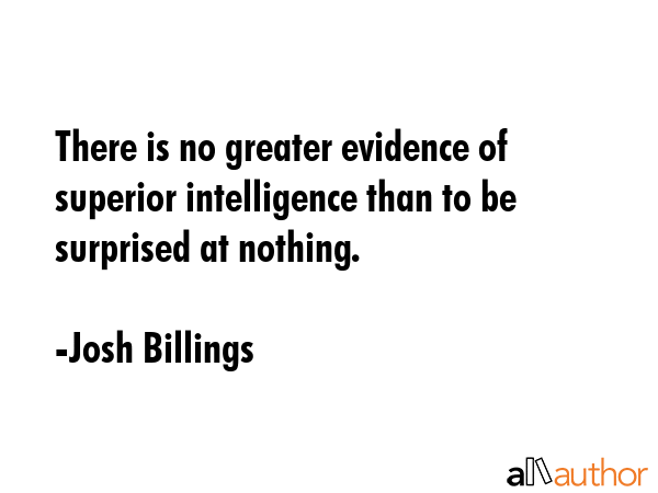 There is no greater evidence of superior intelligence than to be surprised at nothing. - Josh Billings Quote GIF