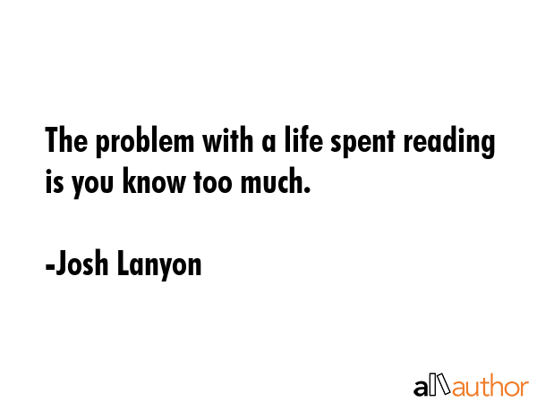 The problem with a life spent reading is you know too much. - Josh Lanyon Quote GIF