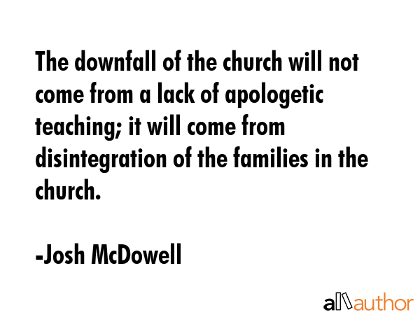 The downfall of the church will not come from a lack of apologetic teaching; it will come from... - Josh McDowell Quote GIF