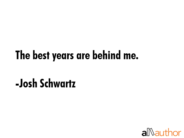 The best years are behind me. - Josh Schwartz Quote GIF