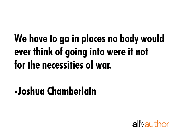 We have to go in places no body would ever think of going into were it not for the necessities of... - Joshua Chamberlain Quote GIF