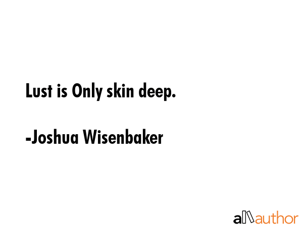 Lust is Only skin deep. - Joshua Wisenbaker Quote GIF