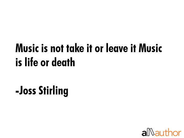 Music is not take it or leave it Music is life or death - Joss Stirling Quote GIF