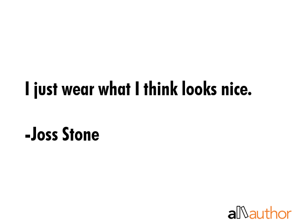 I just wear what I think looks nice. - Joss Stone Quote GIF