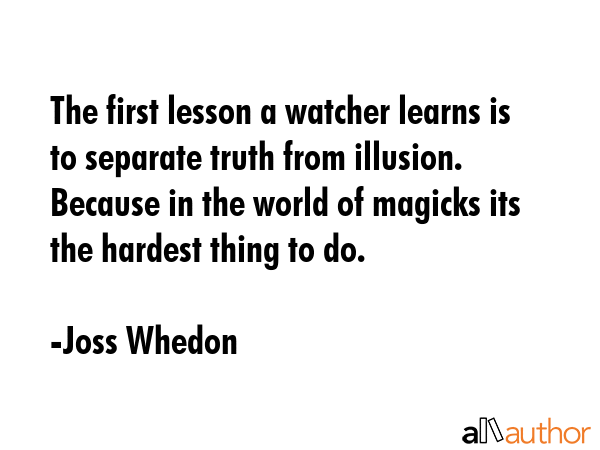 The first lesson a watcher learns is to separate truth from illusion. Because in the world of... - Joss Whedon Quote GIF