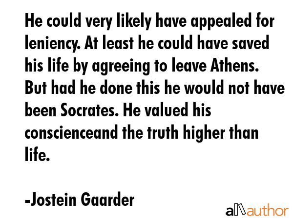 He could very likely have appealed for leniency. At least he could have saved his life by agreeing... - Jostein Gaarder Quote GIF