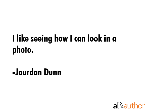 I like seeing how I can look in a photo. - Jourdan Dunn Quote GIF