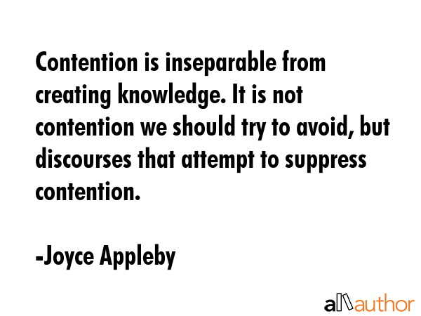 Contention is inseparable from creating knowledge. It is not contention we should try to avoid, but... - Joyce Appleby Quote GIF